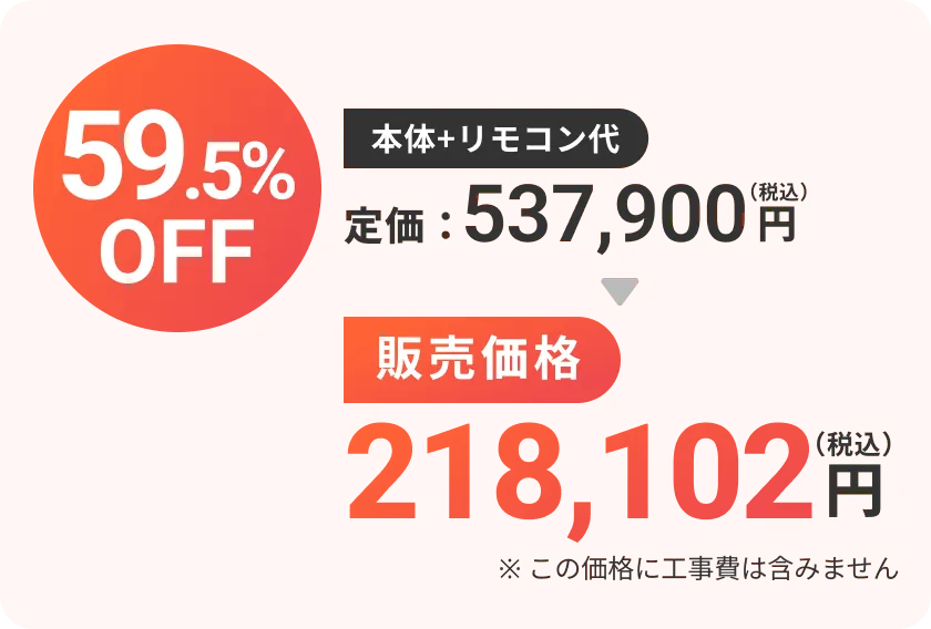 59.5%OFF 本体+リモコン代 定価537,900円→販売価格218,102円（税込）※この価格に工事費は含みません